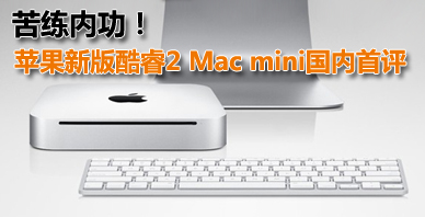 苦练内功！苹果新版酷睿2 Mac mini国内首评