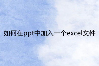 ppt插入excel表格:如何在ppt中加入一个excel文件