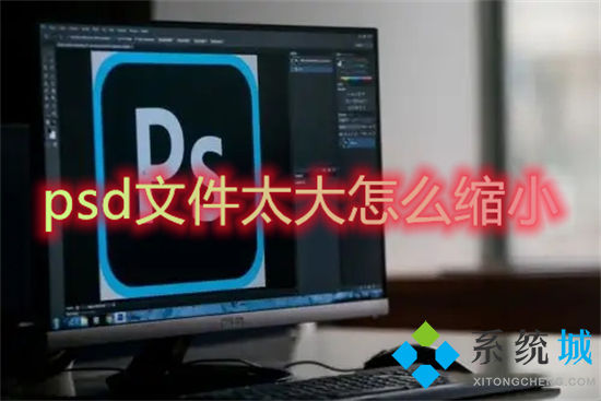 正在阅读:psd文件太大怎么缩小 ps怎样压缩psd文件大小 psd文件太大
