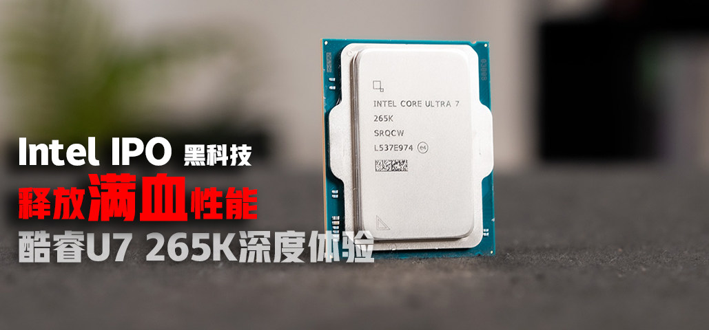 Intel IPO黑科技释放满血性能！Intel Core Ultra 7 265K深度体验