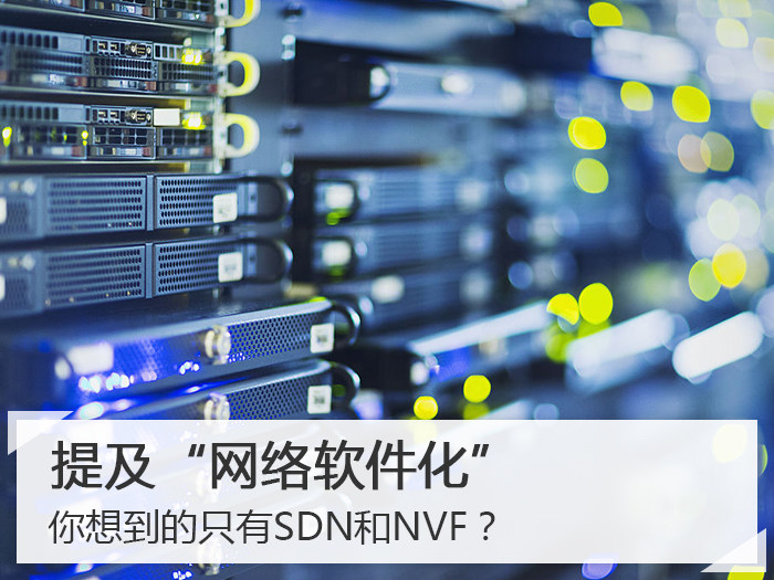 提及“网络软件化” 你想到的只有SDN和NVF？